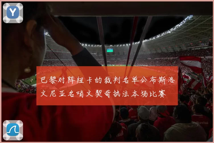 巴黎对阵纽卡的裁判名单公布斯洛文尼亚名哨文契奇执法本场比赛
