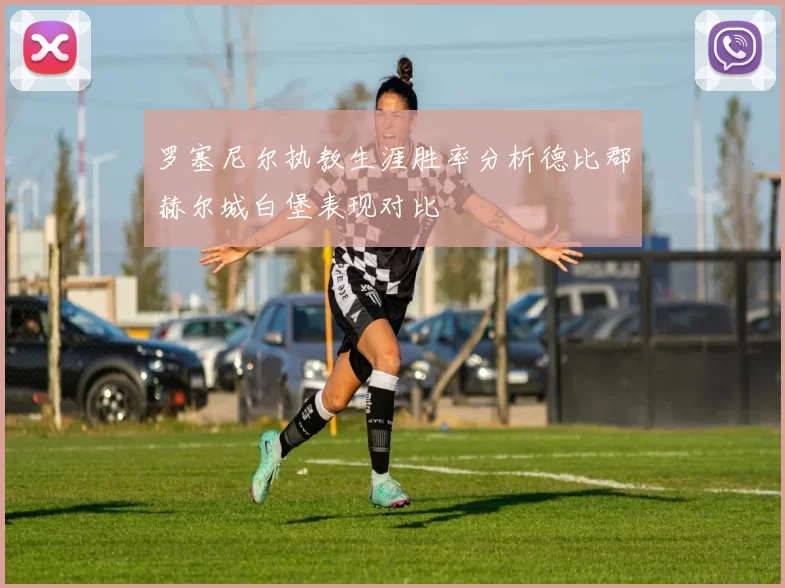罗塞尼尔执教生涯胜率分析德比郡赫尔城白堡表现对比